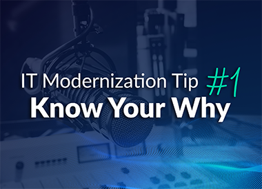 IT Modernization Tip #1: Know Your Why